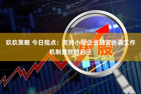 玖玖策略 今日视点：支持小微企业融资协调工作机制显效的启示