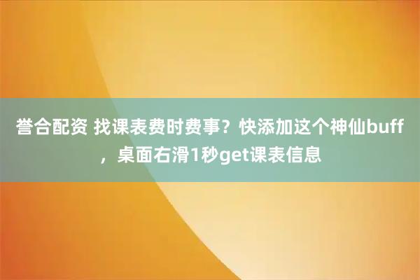 誉合配资 找课表费时费事？快添加这个神仙buff，桌面右滑1秒get课表信息
